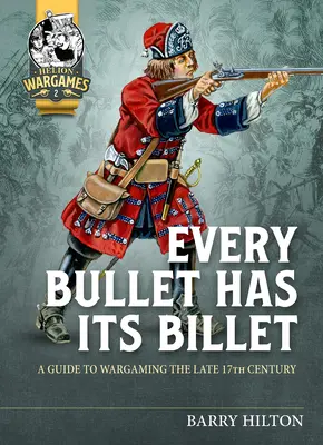 Každá guľka má svoju guľôčku: Sprievodca vojnovými hrami z konca 17. storočia - Every Bullet Has Its Billet: A Guide to Wargaming the Late 17th Century