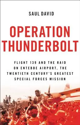 Operácia Thunderbolt: Let 139 a nálet na letisko Entebbe, najodvážnejšia misia na záchranu rukojemníkov v histórii - Operation Thunderbolt: Flight 139 and the Raid on Entebbe Airport, the Most Audacious Hostage Rescue Mission in History