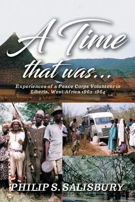 Čas, ktorý bol...: Zážitky dobrovoľníka mierových zborov v Libérii v západnej Afrike v rokoch 1962 - 1964 - A Time That Was...: Experiences of a Peace Corps Volunteer in Liberia, West Africa 1962-1964