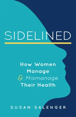 Odsunutý na vedľajšiu koľaj: Ako ženy riadia a nesprávne riadia svoje zdravie - Sidelined: How Women Manage & Mismanage Their Health