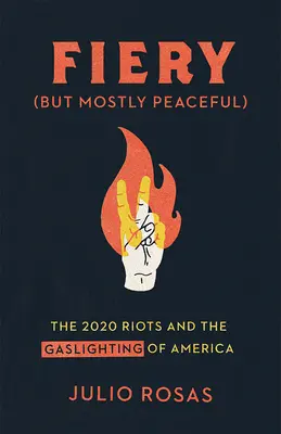 Ohnivé, ale väčšinou pokojné: Nepokoje v roku 2020 a ovplyvňovanie Ameriky plynom - Fiery But Mostly Peaceful: The 2020 Riots and the Gaslighting of America
