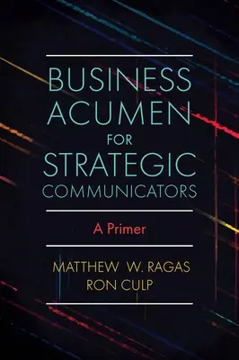 Business Acumen for Strategic Communicators: Základné informácie o strategických komunikátoroch: Praktická príručka pre strategických komunikátorov - Business Acumen for Strategic Communicators: A Primer