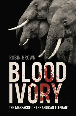 Krvavá slonovina: masaker slona afrického - Blood Ivory: The Massacre of the African Elephant