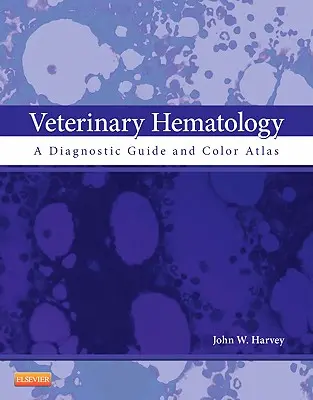 Veterinárna hematológia: Diagnostická príručka a farebný atlas - Veterinary Hematology: A Diagnostic Guide and Color Atlas