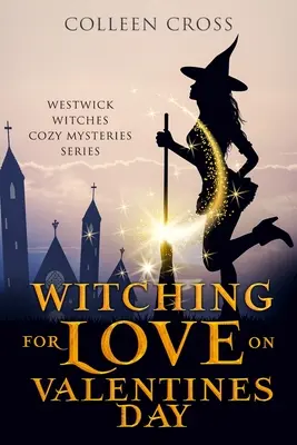 Čarodejnice z lásky na Valentína: Čarodejnice z Westwicku: paranormálne tajomstvo - Witching For Love On Valentines Day: A Westwick Witches Paranormal Mystery