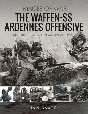 Ardenská ofenzíva Waffen SS: Vzácne fotografie z vojnových archívov - The Waffen SS Ardennes Offensive: Rare Photographs from Wartime Archives