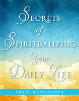 Tajomstvá spiritualizácie každodenného života (Svámí Krijánanda (Swami Kriyananda)) - Secrets of Spiritualizing Your Daily Life (Kriyananda Swami (Swami Kriyananda))