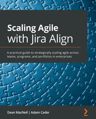 Škálovanie Agile s Jira Align: Praktická príručka pre strategické škálovanie agilných riešení v rámci tímov, programov a portfólií v podnikoch - Scaling Agile with Jira Align​: A practical guide to strategically scaling agile across teams, programs, and portfolios in enterprises