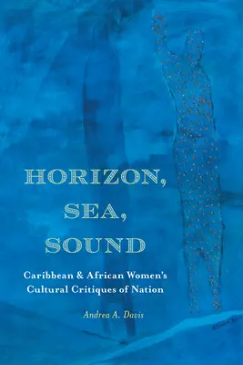 Horizont, more, zvuk: Kultúrna kritika národa zo strany karibských a afrických žien - Horizon, Sea, Sound: Caribbean and African Women's Cultural Critiques of Nation