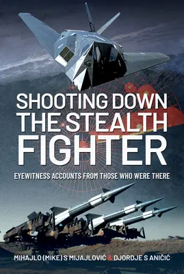 Zostrelenie stíhačky Stealth: Svedectvá očitých svedkov, ktorí boli pri tom - Shooting Down the Stealth Fighter: Eyewitness Accounts from Those Who Were There
