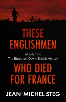 Títo Angličania, ktorí zomreli za Francúzsko: 1. júl 1916: Najkrvavejší deň v britskej histórii - These Englishmen Who Died for France: 1st July 1916: The Bloodiest Day in British History