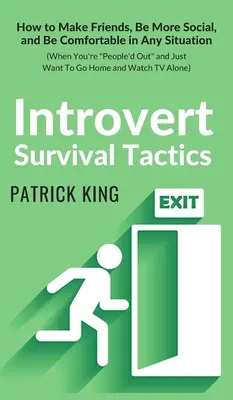 Taktiky prežitia introvertov: Ako si nájsť priateľov, byť spoločenskejší a cítiť sa pohodlne v každej situácii (Keď ste ľudsky mimo a chcete len odísť - Introvert Survival Tactics: How to Make Friends, Be More Social, and Be Comfortable In Any Situation (When You're People'd Out and Just Want to Go