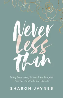 Nikdy menej ako: Keď vám svet hovorí niečo iné, žite posilnení, vážení a vybavení - Never Less Than: Living Empowered, Esteemed, and Equipped When the World Tells You Otherwise