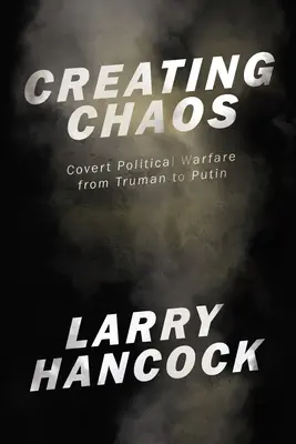 Vytváranie chaosu: Tajná politická vojna od Trumana po Putina - Creating Chaos: Covert Political Warfare, from Truman to Putin
