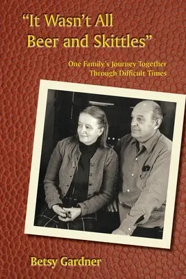 Nebolo to všetko len pivo a kuželky: Cesta jednej rodiny ťažkými časmi - It Wasn't All Beer & Skittles: One Family's Journey Through Difficult Times
