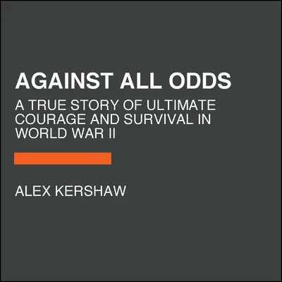 Proti všetkým nástrahám: Skutočný príbeh o najvyššej odvahe a prežití v druhej svetovej vojne - Against All Odds: A True Story of Ultimate Courage and Survival in World War II