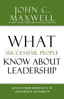 Čo vedia úspešní ľudia o vedení: Rady od americkej autority č. 1 v oblasti vedenia ľudí - What Successful People Know about Leadership: Advice from America's #1 Leadership Authority