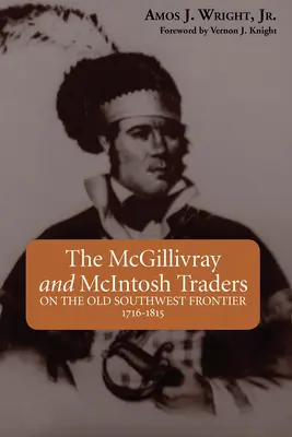 Obchodníci McGillivray a McIntosh: Na starej juhozápadnej hranici, 1716-1815 - The McGillivray and McIntosh Traders: On the Old Southwest Frontier, 1716-1815