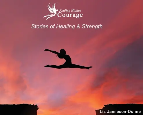 Hľadanie skrytej odvahy: Príbehy o uzdravení a sile - Finding Hidden Courage: Stories of Healing & Strength