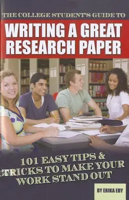 Sprievodca vysokoškoláka pri písaní veľkej výskumnej práce: 101 jednoduchých tipov a trikov, aby vaša práca vynikla - The College Student's Guide to Writing a Great Research Paper: 101 Easy Tips & Tricks to Make Your Work Stand Out