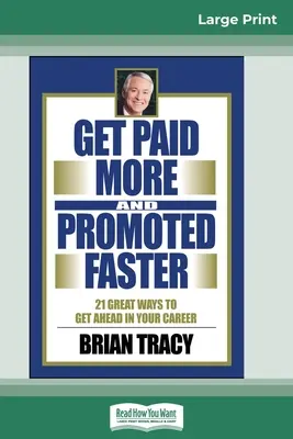 Získajte vyšší plat a rýchlejšie povýšenie: 21 skvelých spôsobov, ako sa dostať dopredu v kariére (16pt Large Print Edition) - Get Paid More And Promoted Faster: 21 Great Ways to Get Ahead In Your Career (16pt Large Print Edition)