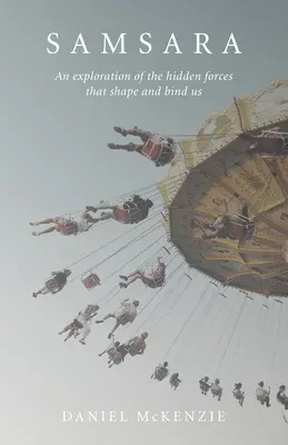 Samsara: Skúmanie skrytých síl, ktoré nás formujú a zväzujú - Samsara: An Exploration of the Hidden Forces That Shape and Bind Us