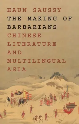 Tvorba barbarov: Čínska literatúra a viacjazyčná Ázia - The Making of Barbarians: Chinese Literature and Multilingual Asia