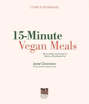 15-minútové vegánske jedlá: Vegánske jedlá: 60 chutných receptov na rýchle a jednoduché jedlá na rastlinnej báze - 15-Minute Vegan Meals: 60 Delicious Recipes for Fast & Easy Plant-Based Eats