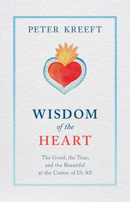 Múdrosť srdca: Dobré, pravdivé a krásne v strede nás všetkých - Wisdom of the Heart: The Good, the True, and the Beautiful at the Center of Us All