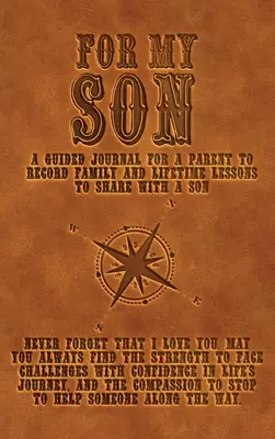 Pre môjho syna: Rodič si môže do denníka zapisovať rodinné a životné lekcie, o ktoré sa môže podeliť so synom. - For My Son: A guided journal for a parent to record family and lifetime lessons to share with a son