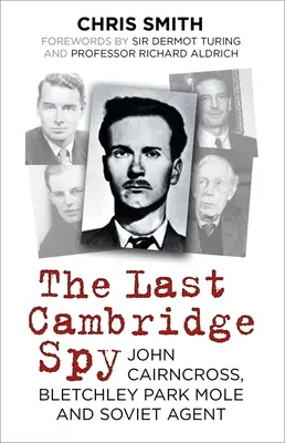 Posledný cambridgeský špión: John Cairncross, krtko z Bletchley Parku a sovietsky agent - The Last Cambridge Spy: John Cairncross, Bletchley Park Mole and Soviet Agent