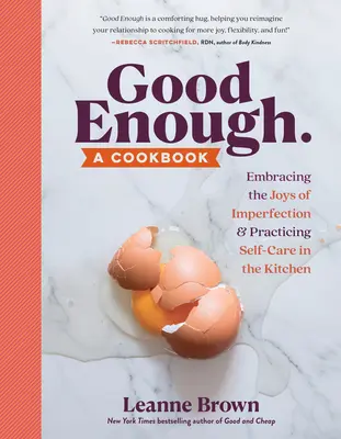 Dosť dobré: Vydajte kuchársku knihu: Kuchárka: Prijať radosť z nedokonalosti a praktizovať starostlivosť o seba v kuchyni - Good Enough: A Cookbook: Embracing the Joys of Imperfection and Practicing Self-Care in the Kitchen