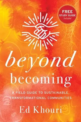 Za hranicami stávania sa: Vydajte sa na cestu k udržateľným, transformujúcim sa komunitám: Ako sa stať - Beyond Becoming: A Field Guide to Sustainable, Transformational Communities
