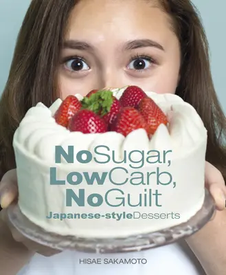 Bez cukru, s nízkym obsahom uhľohydrátov, bez pocitu viny Dezerty v japonskom štýle - No Sugar, Low Carb, No Guilt Japanese-Style Desserts