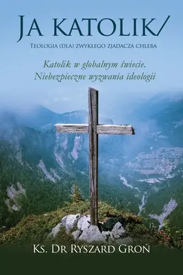 Ja som katolík: Teologia (dla) zwyklego zjadacza chleba - Ja katolik: Teologia (dla) zwyklego zjadacza chleba