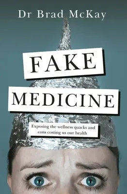 Falošná medicína: Odhaľovanie wellness bláznovstiev, podvodníkov a šarlatánov, ktorí nás pripravujú o zdravie - Fake Medicine: Exposing the Wellness Crazes, Cons and Quacks Costing Us Our Health
