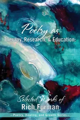 Poézia ako terapia, výskum a vzdelávanie: Vybrané diela Richa Furmana - Poetry as Therapy, Research, and Education: Selected Works of Rich Furman