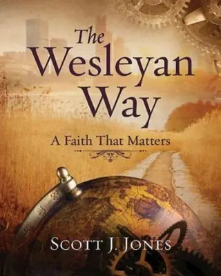 Wesleyho cesta: Viera, na ktorej záleží - The Wesleyan Way: A Faith That Matters