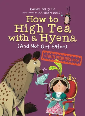 Ako si dať čaj s hyenou (a nenechať sa zjesť): Kniha o zdvorilých dravcoch - How to High Tea with a Hyena (and Not Get Eaten): A Polite Predators Book