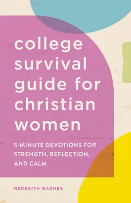 Sprievodca prežitím na vysokej škole pre kresťanky: 5-minútové pobožnosti na posilnenie, zamyslenie a upokojenie - College Survival Guide for Christian Women: 5-Minute Devotions for Strength, Reflection, and Calm