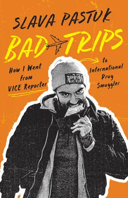 Zlé výlety: Ako som sa z mravnostného reportéra stal medzinárodným pašerákom drog - Bad Trips: How I Went from Vice Reporter to International Drug Smuggler