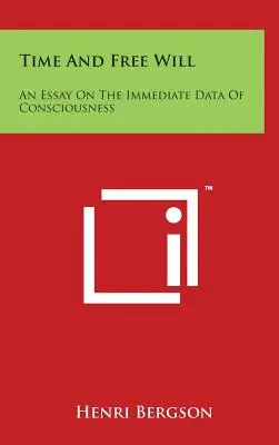 Čas a slobodná vôľa: Esej o bezprostredných údajoch vedomia - Time And Free Will: An Essay On The Immediate Data Of Consciousness