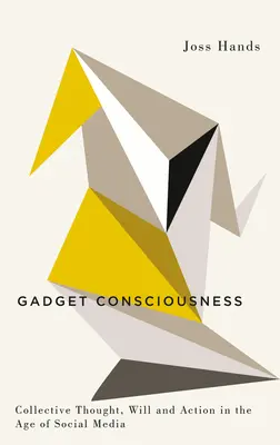 Gadget Consciousness: Kolektívne myslenie, vôľa a konanie vo veku sociálnych médií - Gadget Consciousness: Collective Thought, Will and Action in the Age of Social Media