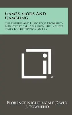 Hry, bohovia a hazardné hry: Pôvod a história pravdepodobnosti a štatistických myšlienok od najstarších čias po Newtonovu éru - Games, Gods And Gambling: The Origins And History Of Probability And Statistical Ideas From The Earliest Times To The Newtonian Era