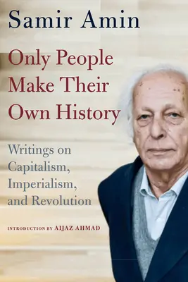 Len ľudia tvoria svoje vlastné dejiny: Spisy o kapitalizme, imperializme a revolúcii - Only People Make Their Own History: Writings on Capitalism, Imperialism, and Revolution