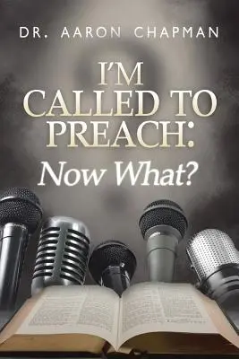Som povolaný kázať a čo teraz!: Užívateľská príručka k efektívnemu kázaniu - I'm Called to Preach Now What!: A User Guide to Effective Preaching