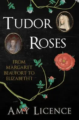 Tudorovské ruže: Od Margaret Beaufortovej po Alžbetu I. - Tudor Roses: From Margaret Beaufort to Elizabeth I