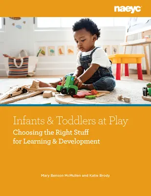 Kojenci a batoľatá pri hre: Výber správnych vecí pre učenie a rozvoj - Infants and Toddlers at Play: Choosing the Right Stuff for Learning and Development