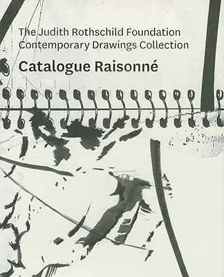 Zbierka súčasných kresieb Nadácie Judith Rothschildovej: Catalogue Raisonn - The Judith Rothschild Foundation Contemporary Drawings Collection: Catalogue Raisonn