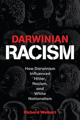 Darwinovský rasizmus: Darwinizmus: ako darwinizmus ovplyvnil Hitlera, nacizmus a biely nacionalizmus - Darwinian Racism: How Darwinism Influenced Hitler, Nazism, and White Nationalism